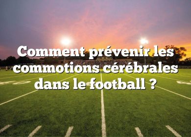 Comment prévenir les commotions cérébrales dans le football ?
