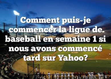 Comment puis-je commencer la ligue de baseball en semaine 1 si nous avons commencé tard sur Yahoo?