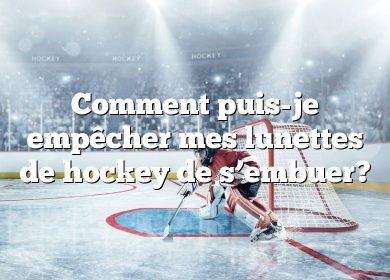 Comment puis-je empêcher mes lunettes de hockey de s’embuer?