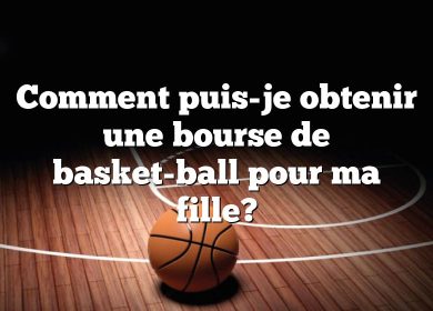 Comment puis-je obtenir une bourse de basket-ball pour ma fille?