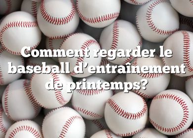 Comment regarder le baseball d’entraînement de printemps?