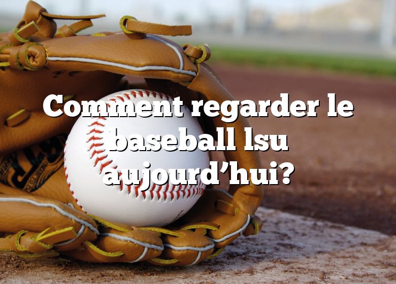 Comment regarder le baseball lsu aujourd’hui?