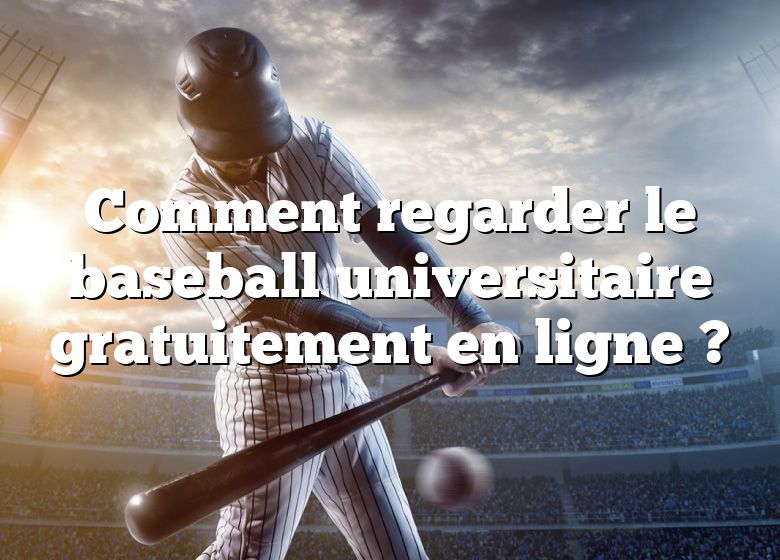 Comment regarder le baseball universitaire gratuitement en ligne ?