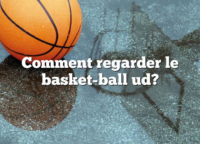 Comment regarder le basket-ball ud?