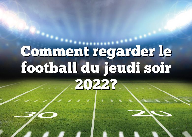 Comment regarder le football du jeudi soir 2022?