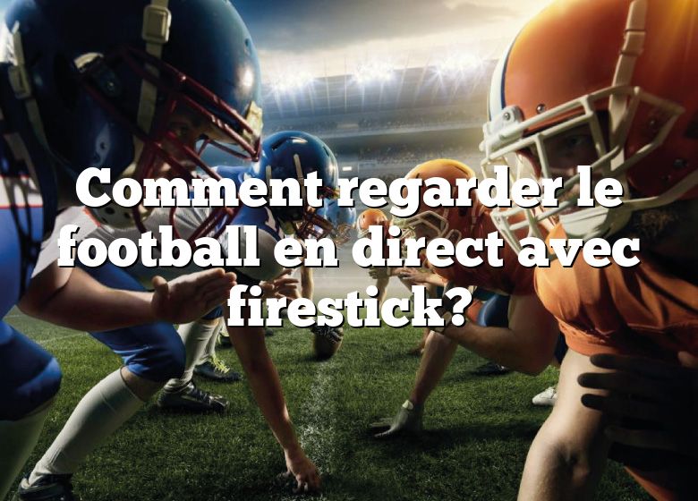 Comment regarder le football en direct avec firestick?