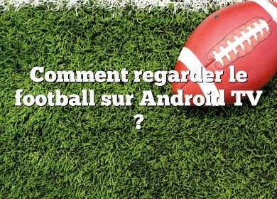 Comment regarder le football sur Android TV ?