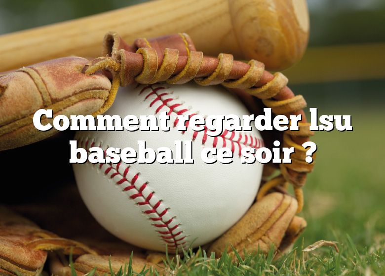 Comment regarder lsu baseball ce soir ?