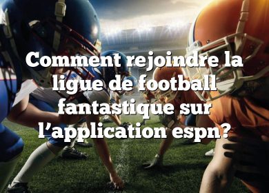 Comment rejoindre la ligue de football fantastique sur l’application espn?