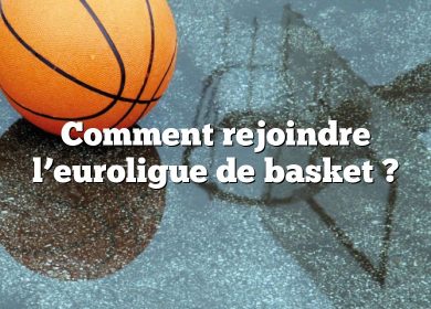 Comment rejoindre l’euroligue de basket ?