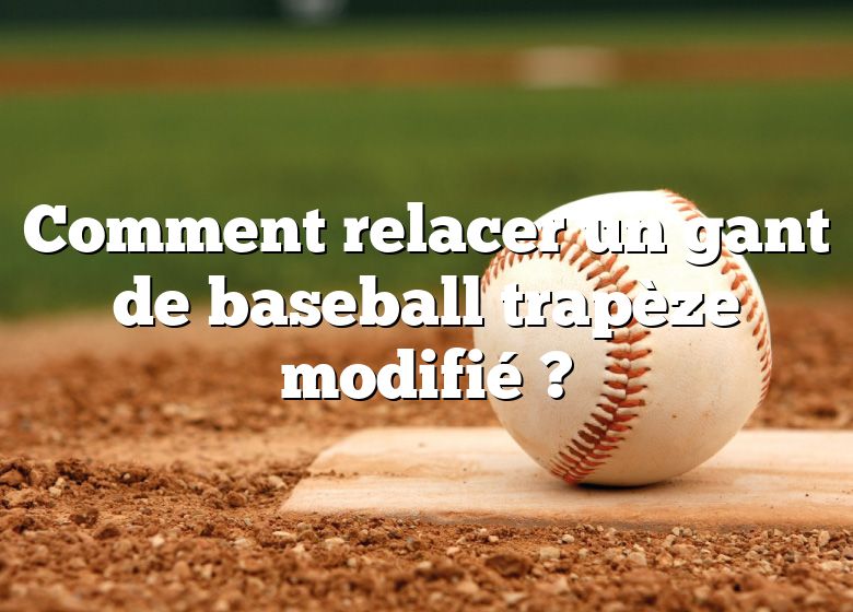 Comment relacer un gant de baseball trapèze modifié ?