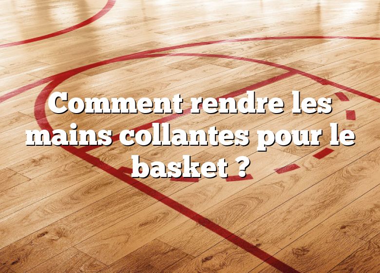 Comment rendre les mains collantes pour le basket ?