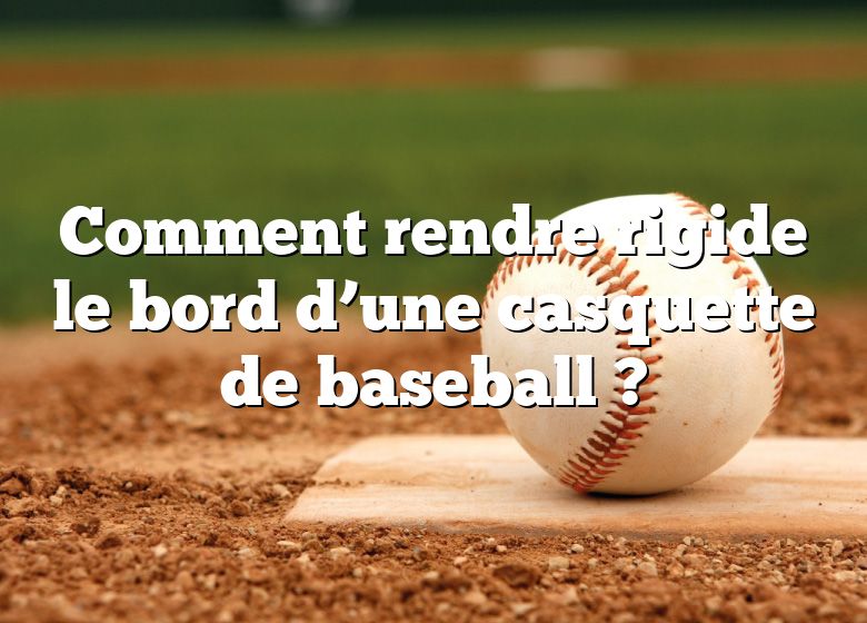 Comment rendre rigide le bord d’une casquette de baseball ?