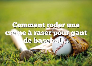 Comment roder une crème à raser pour gant de baseball ?