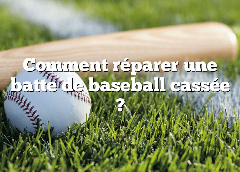 Comment réparer une batte de baseball cassée ?