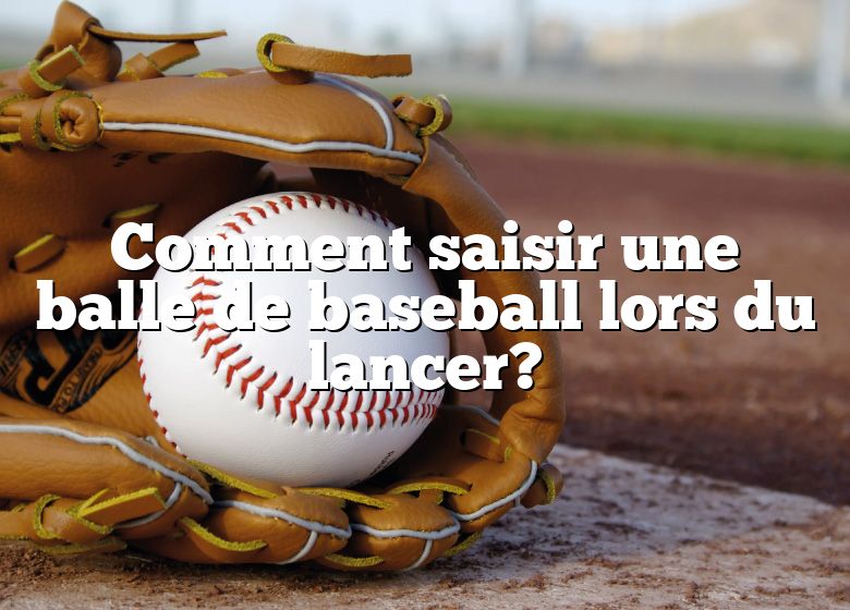 Comment saisir une balle de baseball lors du lancer?