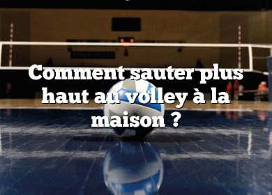 Comment sauter plus haut au volley à la maison ?