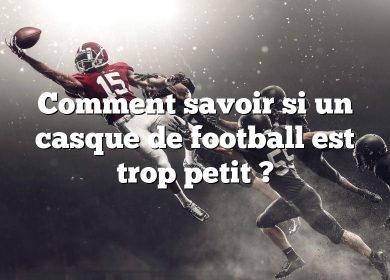 Comment savoir si un casque de football est trop petit ?