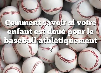 Comment savoir si votre enfant est doué pour le baseball athlétiquement ?