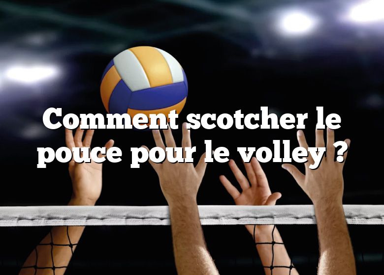 Comment scotcher le pouce pour le volley ?