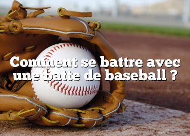 Comment se battre avec une batte de baseball ?