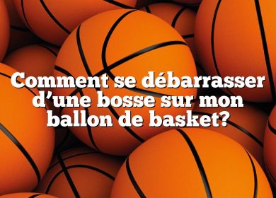 Comment se débarrasser d’une bosse sur mon ballon de basket?