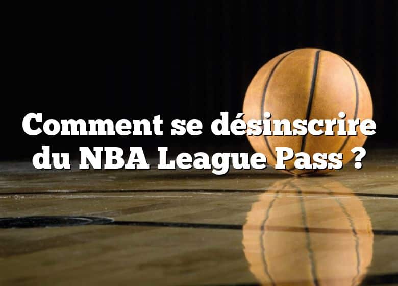 Comment se désinscrire du NBA League Pass ?