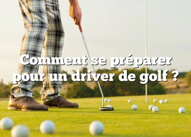 Comment se préparer pour un driver de golf ?