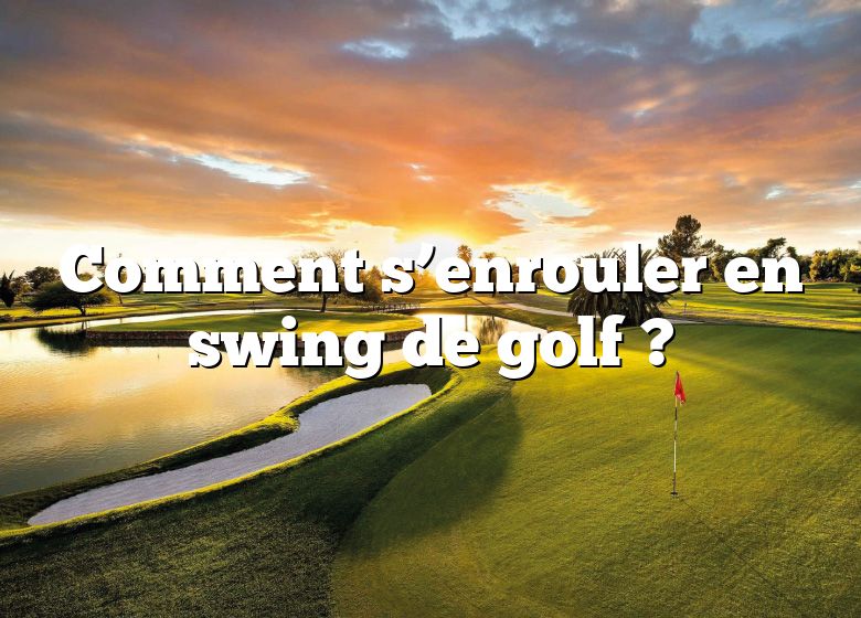 Comment s’enrouler en swing de golf ?