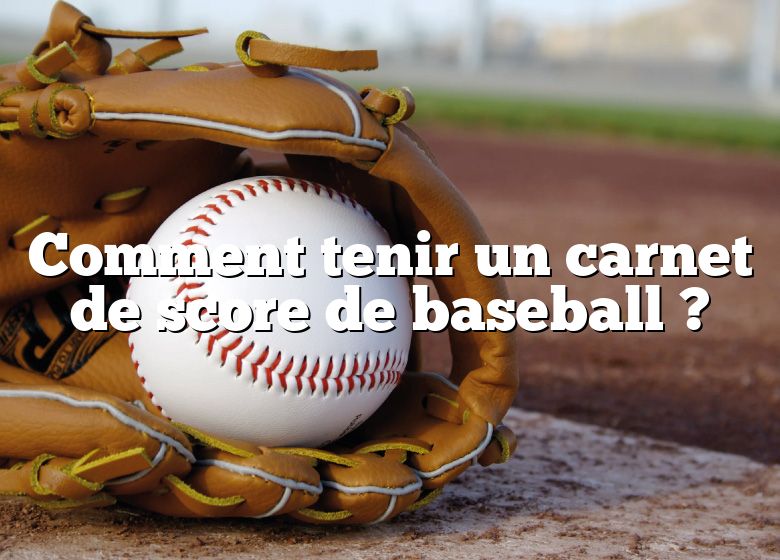 Comment tenir un carnet de score de baseball ?