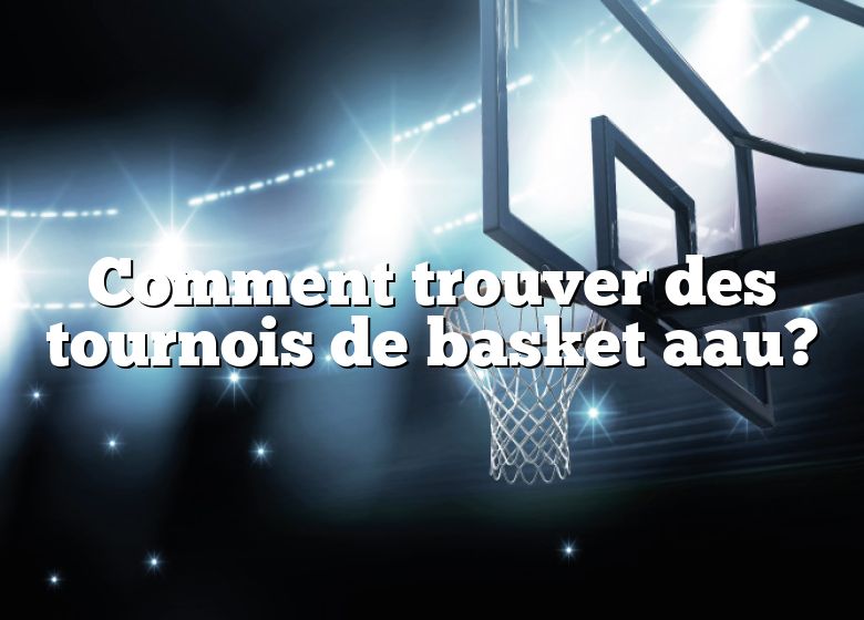 Comment trouver des tournois de basket aau?