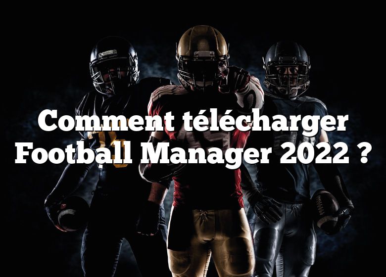 Comment télécharger Football Manager 2022 ?