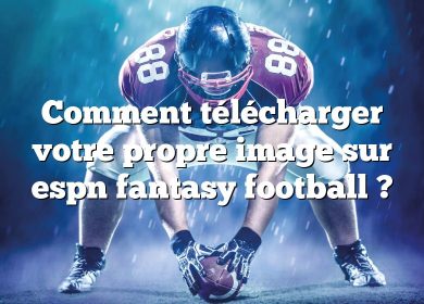 Comment télécharger votre propre image sur espn fantasy football ?