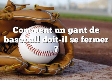 Comment un gant de baseball doit-il se fermer ?