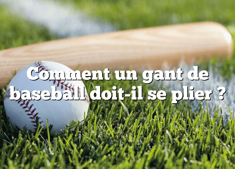 Comment un gant de baseball doit-il se plier ?