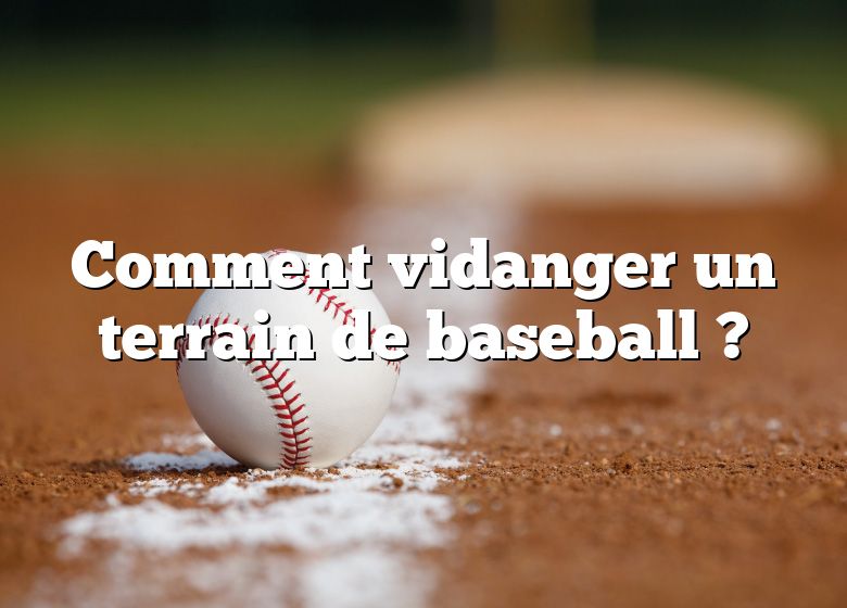 Comment vidanger un terrain de baseball ?