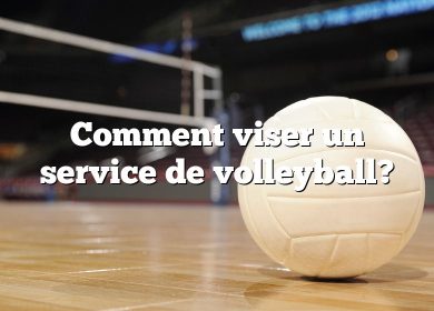 Comment viser un service de volleyball?