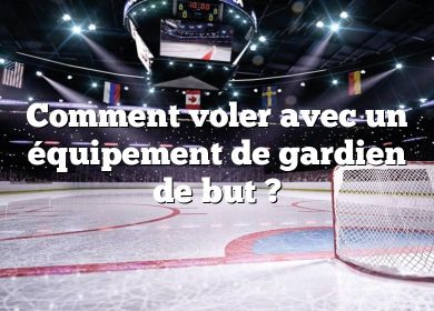 Comment voler avec un équipement de gardien de but ?