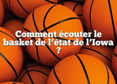 Comment écouter le basket de l’état de l’Iowa ?