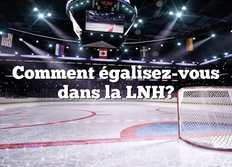 Comment égalisez-vous dans la LNH?