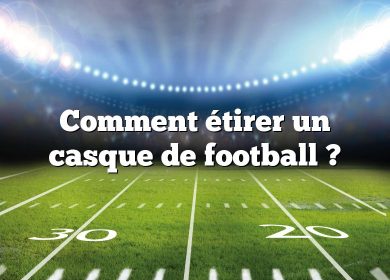 Comment étirer un casque de football ?