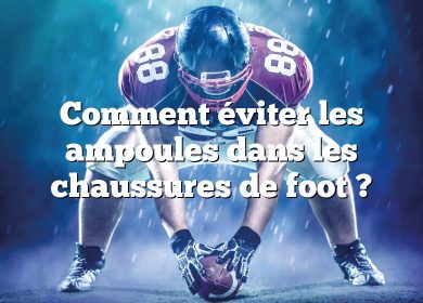 Comment éviter les ampoules dans les chaussures de foot ?