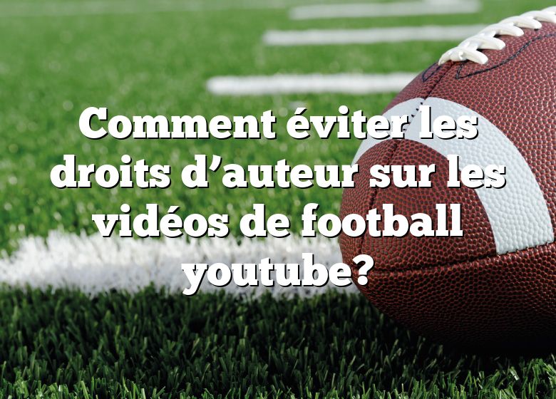 Comment éviter les droits d’auteur sur les vidéos de football youtube?