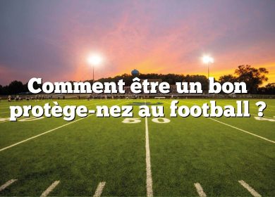 Comment être un bon protège-nez au football ?