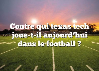 Contre qui texas tech joue-t-il aujourd’hui dans le football ?