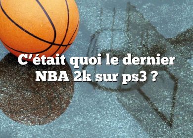 C’était quoi le dernier NBA 2k sur ps3 ?