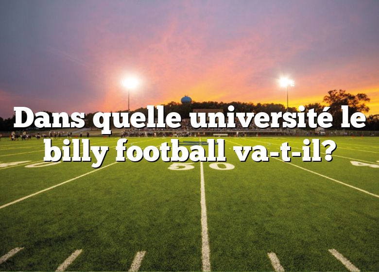 Dans quelle université le billy football va-t-il?