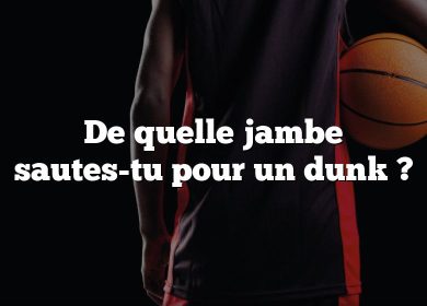 De quelle jambe sautes-tu pour un dunk ?