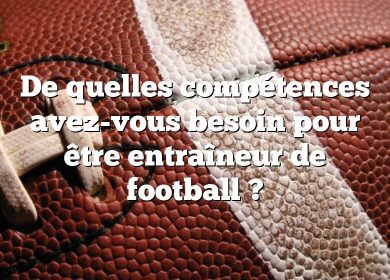 De quelles compétences avez-vous besoin pour être entraîneur de football ?