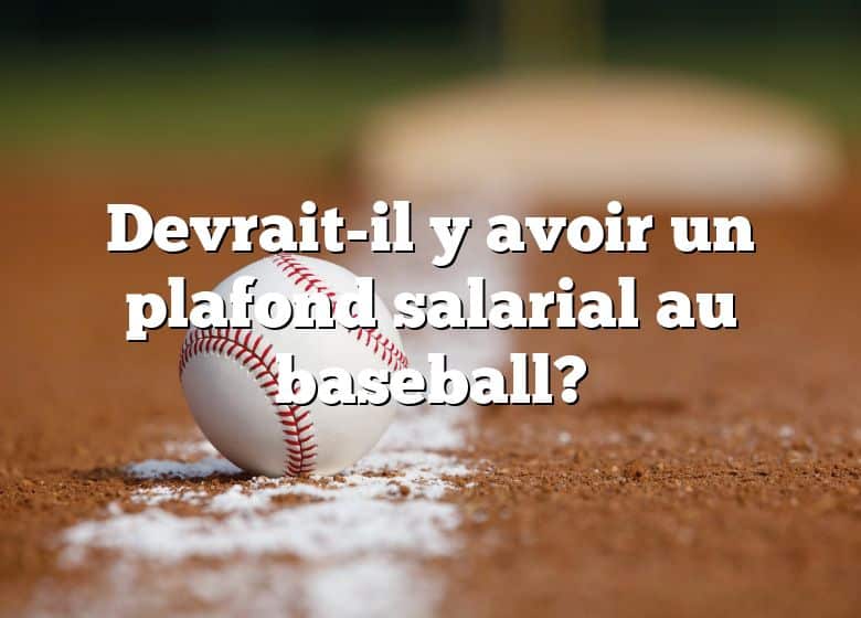 Devrait-il y avoir un plafond salarial au baseball?